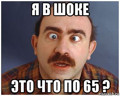 я в шоке это что по 65 ?