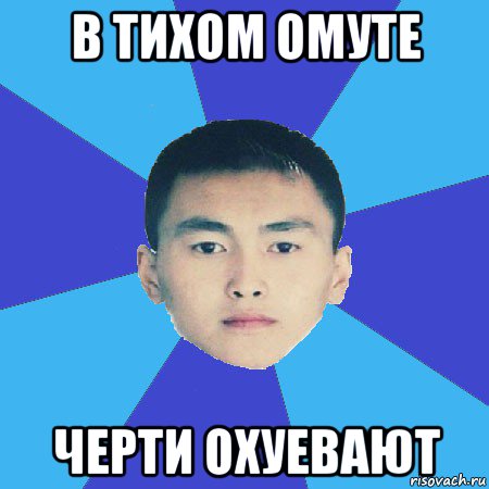в тихом омуте черти охуевают