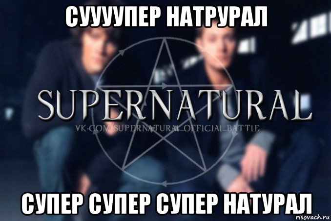 суууупер натрурал супер супер супер натурал, Мем  Supernatural