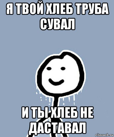 я твой хлеб труба сувал и ты хлеб не даставал, Мем  Теребонька замерз