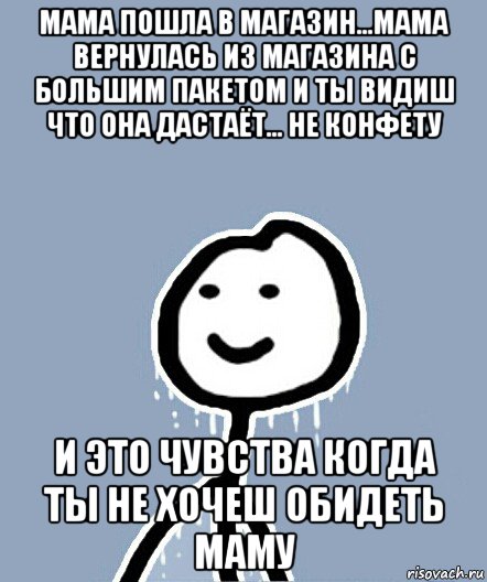 мама пошла в магазин...мама вернулась из магазина с большим пакетом и ты видиш что она дастаёт... не конфету и это чувства когда ты не хочеш обидеть маму, Мем  Теребонька замерз