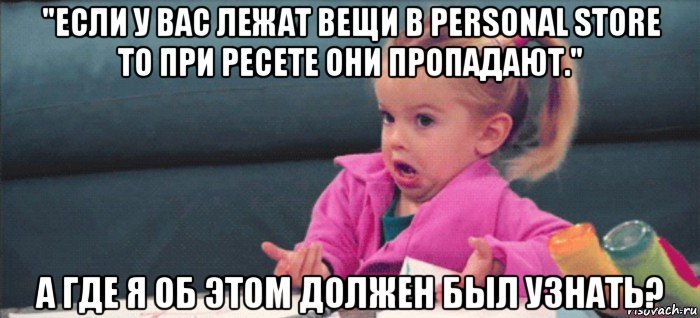 "если у вас лежат вещи в personal store то при ресете они пропадают." а где я об этом должен был узнать?, Мем  Ты говоришь (девочка возмущается)