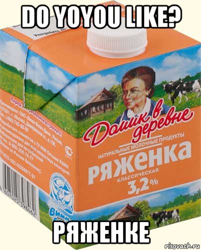 do yoyou like? ряженке