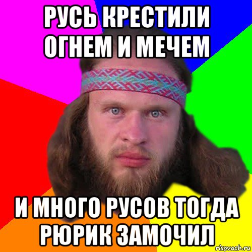 русь крестили огнем и мечем и много русов тогда рюрик замочил, Мем Типичный долбослав