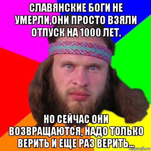 славянские боги не умерли,они просто взяли отпуск на 1000 лет. но сейчас они возвращаются, надо только верить и еще раз верить..., Мем Типичный долбослав