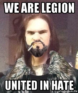 we are legion united in hate, Мем Типичный Мошер