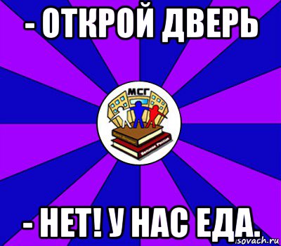 - открой дверь - нет! у нас еда., Мем Типичный МСГ