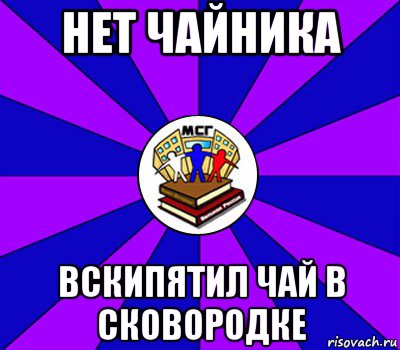 нет чайника вскипятил чай в сковородке, Мем Типичный МСГ