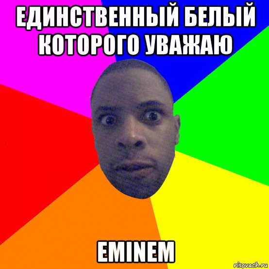 единственный белый которого уважаю eminem, Мем  Типичный Негр