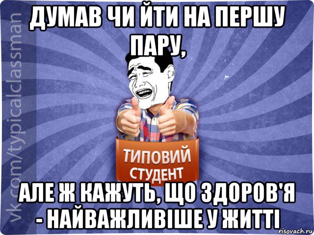 думав чи йти на першу пару, але ж кажуть, що здоров'я - найважливіше у житті, Мем Типовий студент