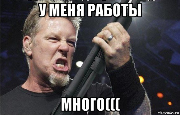 у меня работы много(((, Мем То чувство когда