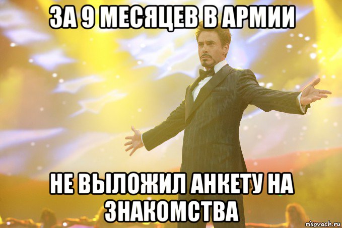 за 9 месяцев в армии не выложил анкету на знакомства, Мем Тони Старк (Роберт Дауни младший)