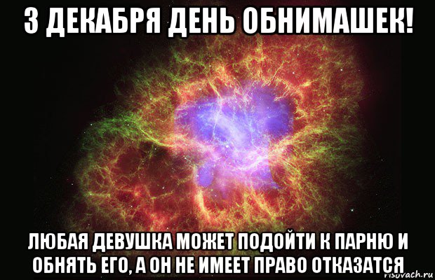 3 декабря день обнимашек! любая девушка может подойти к парню и обнять его, а он не имеет право отказатся, Мем Туманность