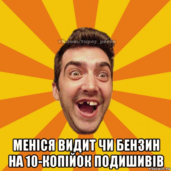  меніся видит чи бензин на 10-копійок подишивів