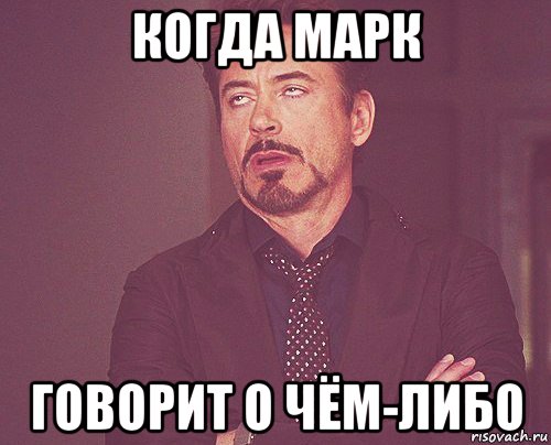 когда марк говорит о чём-либо, Мем твое выражение лица