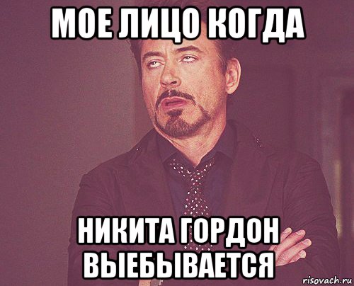 мое лицо когда никита гордон выебывается, Мем твое выражение лица