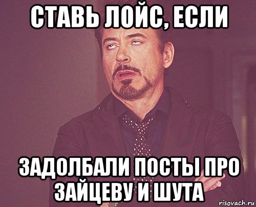 ставь лойс, если задолбали посты про зайцеву и шута, Мем твое выражение лица