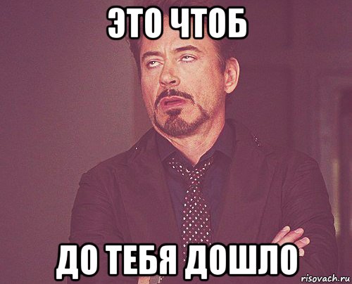 это чтоб до тебя дошло, Мем твое выражение лица
