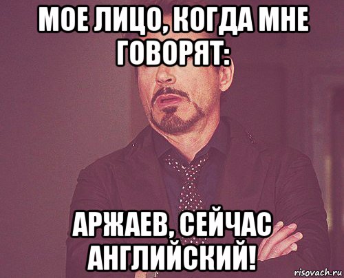 мое лицо, когда мне говорят: аржаев, сейчас английский!, Мем твое выражение лица