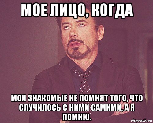 мое лицо, когда мои знакомые не помнят того, что случилось с ними самими, а я помню., Мем твое выражение лица