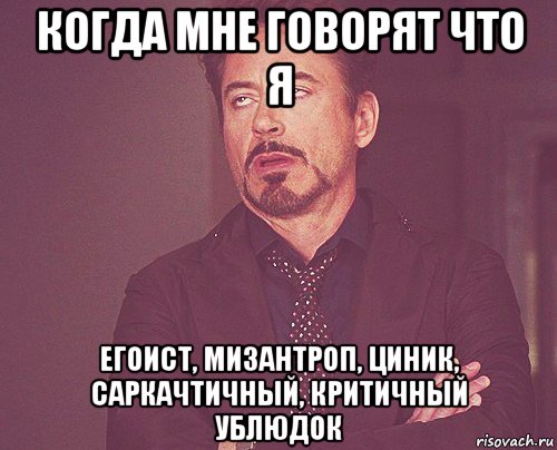когда мне говорят что я егоист, мизантроп, циник, саркачтичный, критичный ублюдок, Мем твое выражение лица