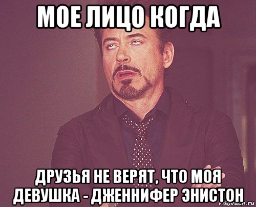 мое лицо когда друзья не верят, что моя девушка - дженнифер энистон, Мем твое выражение лица