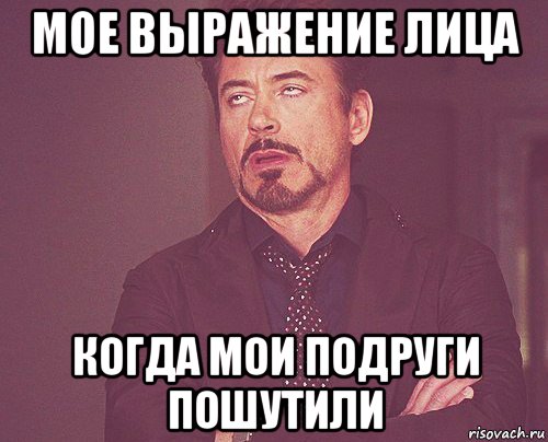 мое выражение лица когда мои подруги пошутили, Мем твое выражение лица