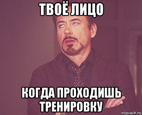 твоё лицо когда проходишь тренировку, Мем твое выражение лица