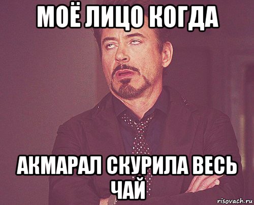 моё лицо когда акмарал скурила весь чай, Мем твое выражение лица
