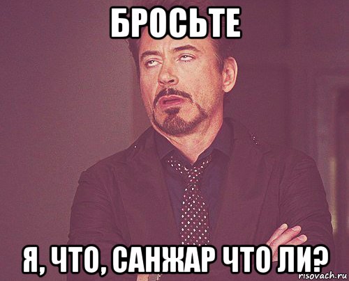 бросьте я, что, санжар что ли?, Мем твое выражение лица