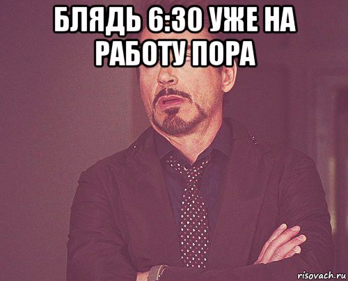 блядь 6:30 уже на работу пора , Мем твое выражение лица