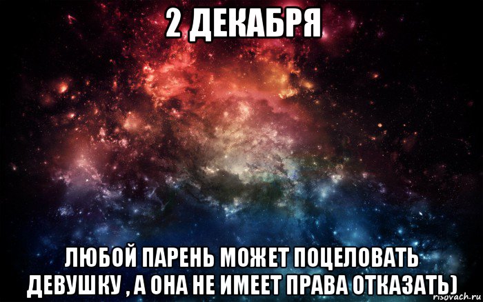 2 декабря любой парень может поцеловать девушку , а она не имеет права отказать), Мем Просто космос