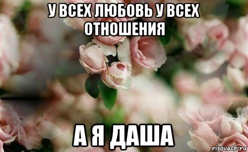 у всех любовь у всех отношения а я даша