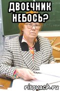 двоечник небось? 