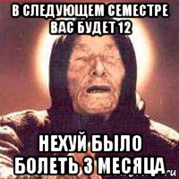 в следующем семестре вас будет 12 нехуй было болеть 3 месяца, Мем Ванга (цвет)