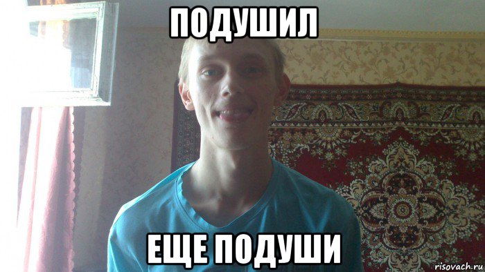 подушил еще подуши