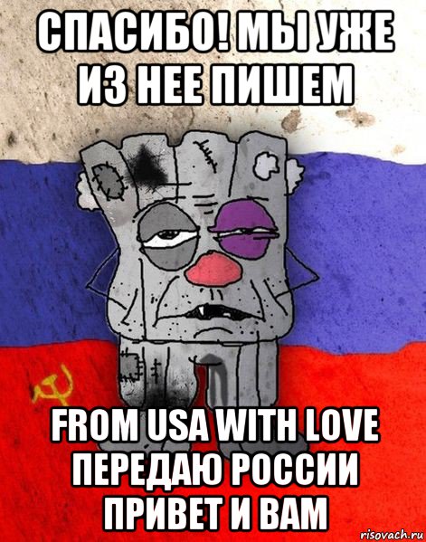 спасибо! мы уже из нее пишем from usa with love передаю россии привет и вам