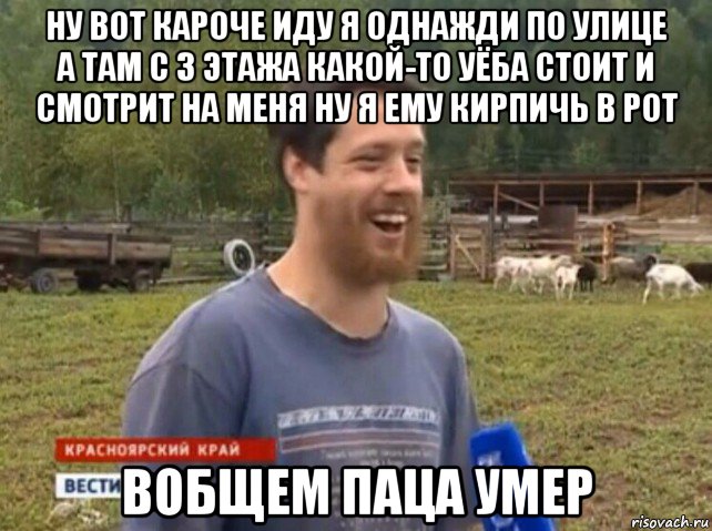 ну вот кароче иду я однажди по улице а там с 3 этажа какой-то уёба стоит и смотрит на меня ну я ему кирпичь в рот вобщем паца умер, Мем  Веселый молочник Джастас Уолкер