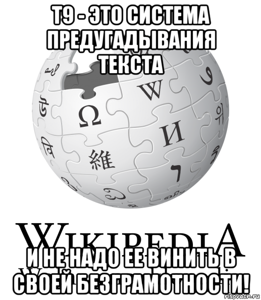 т9 - это система предугадывания текста и не надо ее винить в своей безграмотности!