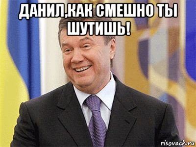 данил,как смешно ты шутишь! , Мем Янукович