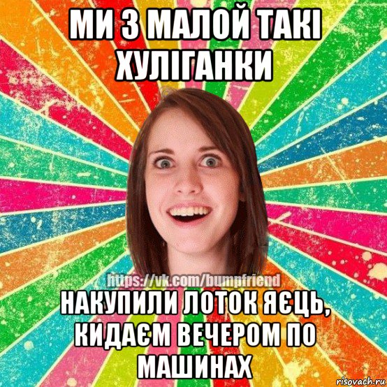 ми з малой такі хуліганки накупили лоток яєць, кидаєм вечером по машинах, Мем Йобнута Подруга ЙоП