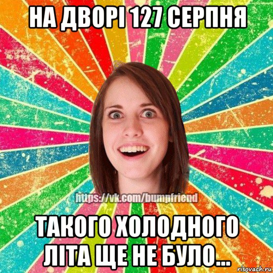 на дворі 127 серпня такого холодного літа ще не було..., Мем Йобнута Подруга ЙоП