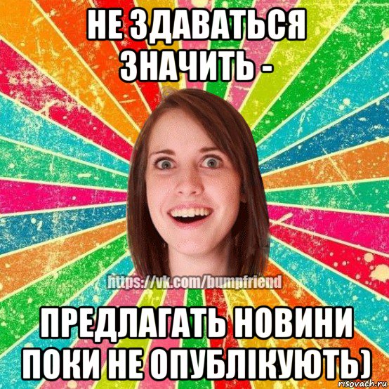 не здаваться значить - предлагать новини поки не опублікують), Мем Йобнута Подруга ЙоП