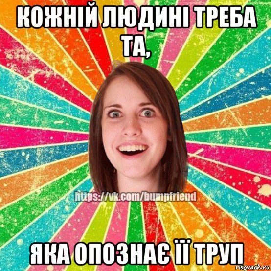 кожній людині треба та, яка опознає її труп, Мем Йобнута Подруга ЙоП