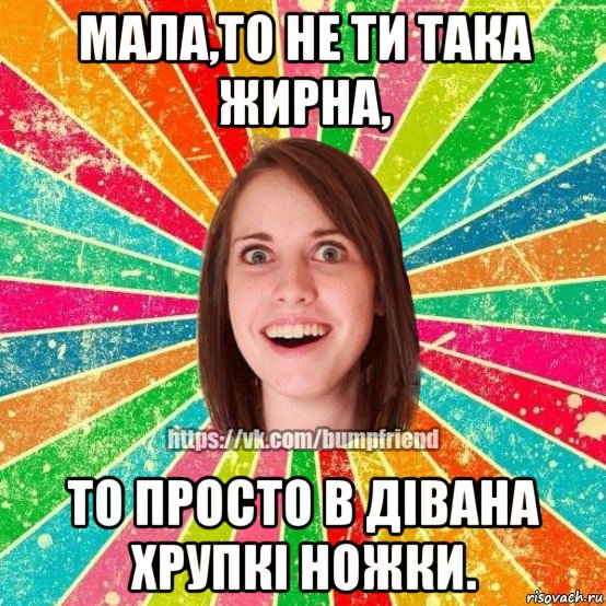 мала,то не ти така жирна, то просто в дівана хрупкі ножки., Мем Йобнута Подруга ЙоП