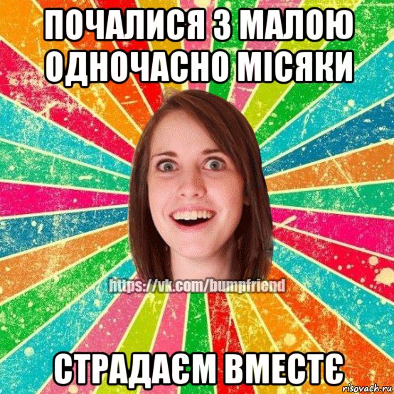 почалися з малою одночасно місяки страдаєм вместє, Мем Йобнута Подруга ЙоП