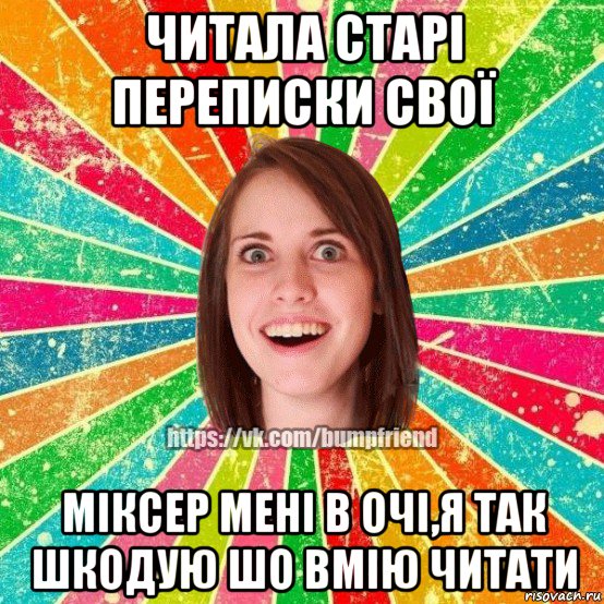 читала старі переписки свої міксер мені в очі,я так шкодую шо вмію читати, Мем Йобнута Подруга ЙоП