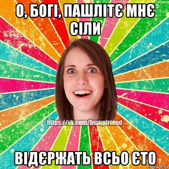 о, богі, пашлітє мнє сіли відєржать всьо єто, Мем Йобнута Подруга ЙоП