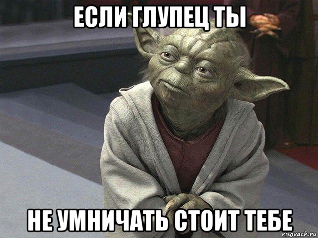 если глупец ты не умничать стоит тебе, Мем  Йода