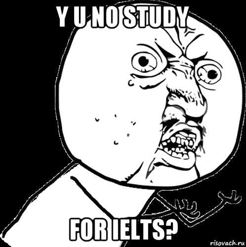 y u no study for ielts?